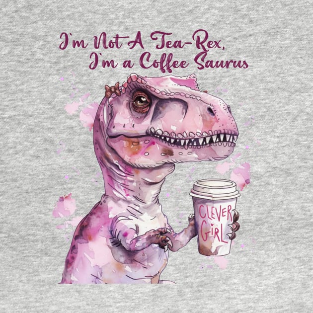 I'm Not A Tea-Rex I'm A Coffee saurus by celestewilliey